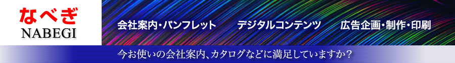 株式会社なべぎ｜会社案内・パンフレット等印刷物の企画・制作｜デジタルコンテンツ｜広告企画・制作・印刷